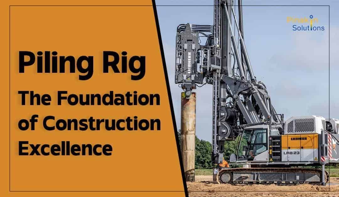 Piling Rig The Foundation of Construction Excellence By pinakins