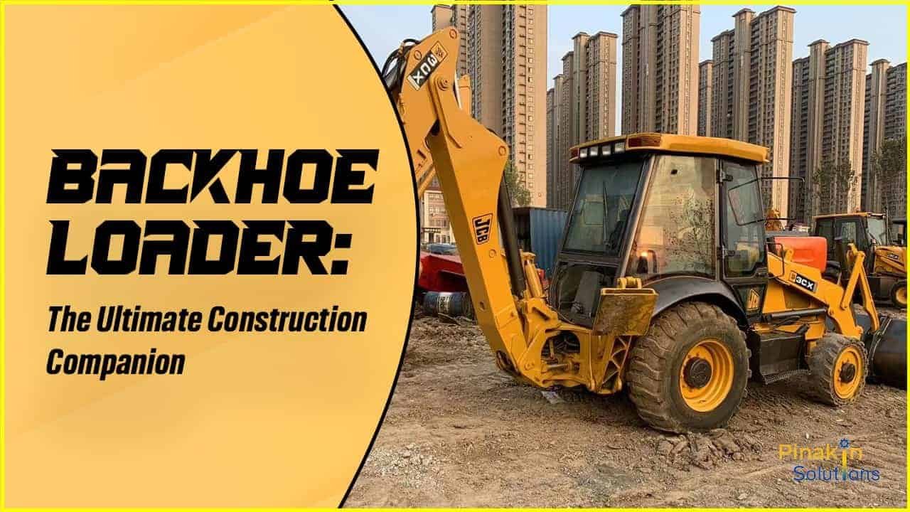 Backhoe Loader The Ultimate Construction Companion by pinakinsolutions